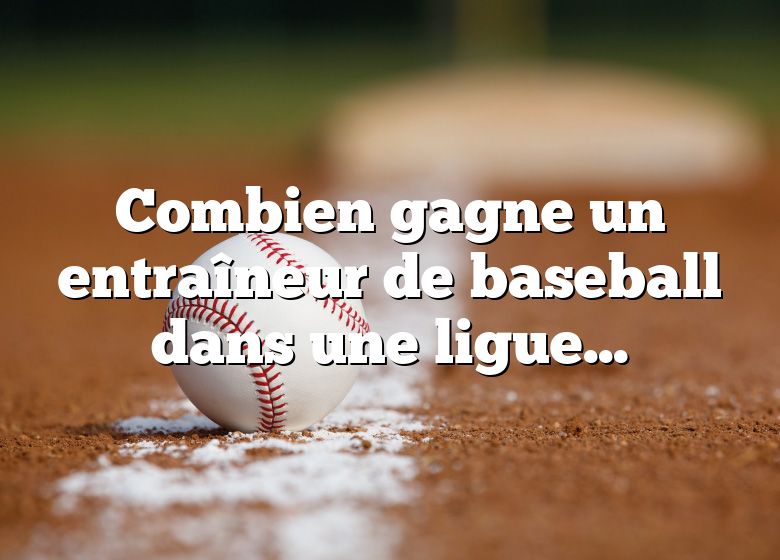 Combien gagne un entraîneur de baseball dans une ligue mineure ?